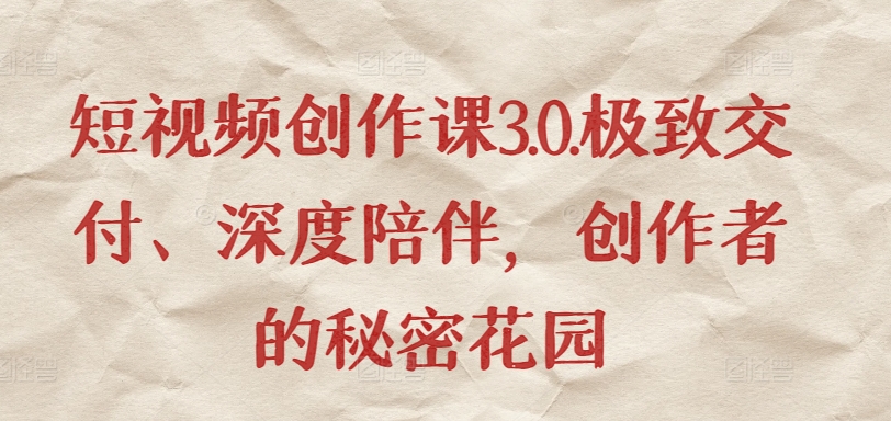 短视频创作课3.0.极致交付、深度陪伴，创作者的秘密花园-电脑资源自留地