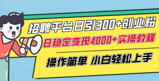 招聘平台日引300+创业粉，日稳定变现4000+实操教程小白轻松上手【揭秘】-电脑资源自留地