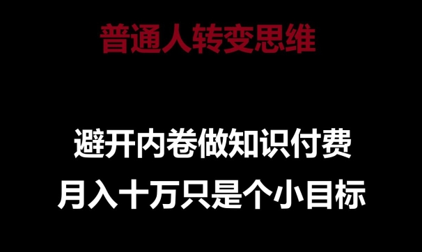 普通人转变思维，避开内卷做知识付费，月入十万只是一个小目标【揭秘】-电脑资源自留地