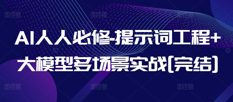 AI人人必修-提示词工程+大模型多场景实战[完结]-电脑资源自留地