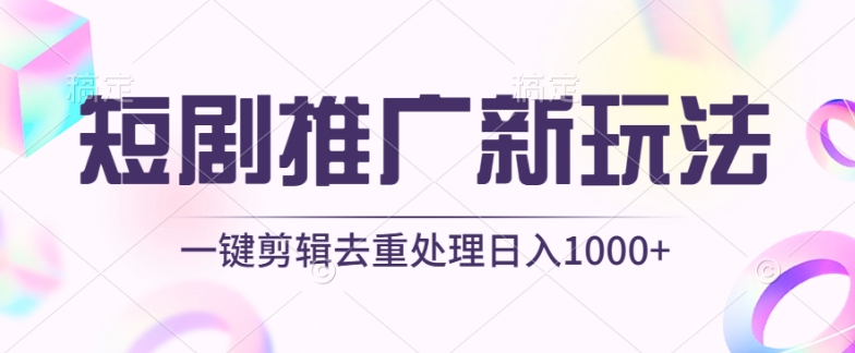 短剧推广新玩法，不剪辑，工具助力一键过原创，日入1000+【揭秘】-电脑资源自留地