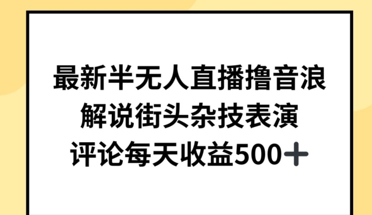 最新半无人直播撸音浪，解说街头杂技表演，平均每天收益500+【揭秘】-电脑资源自留地