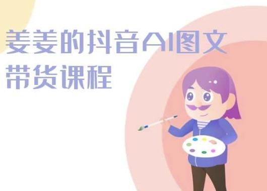 姜姜的抖音AI图文带货课程-姜姜抖音2024-电脑资源自留地