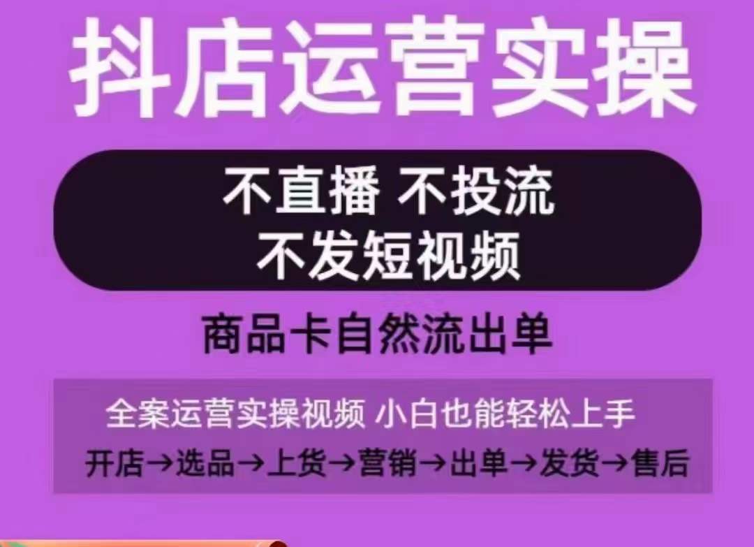抖店运营实操课，从0-1起店视频全实操，不直播、不投流、不发短视频，商品卡自然流出单-电脑资源自留地