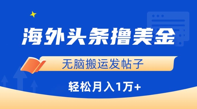 海外头条撸美金，无脑搬运发帖子，月入1万+，小白轻松掌握【揭秘】-电脑资源自留地