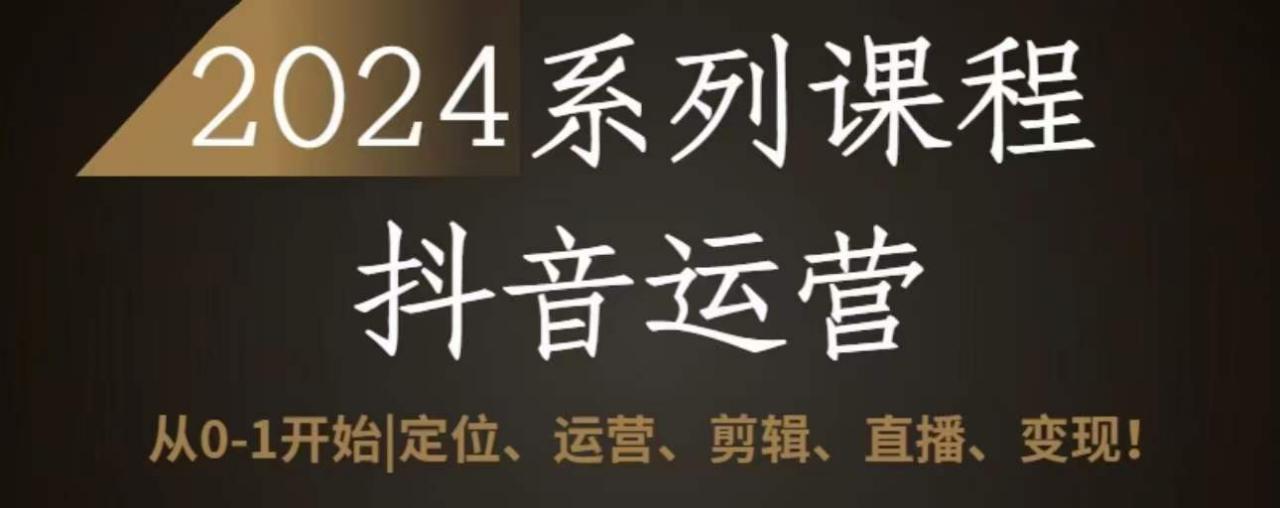 2024抖音运营全套系列课程，从0-1开始，定位、运营、剪辑、直播、变现-电脑资源自留地