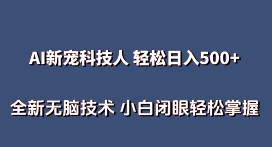 AI科技人 不用真人出镜日入500+ 全新技术 小白轻松掌握【揭秘】-电脑资源自留地