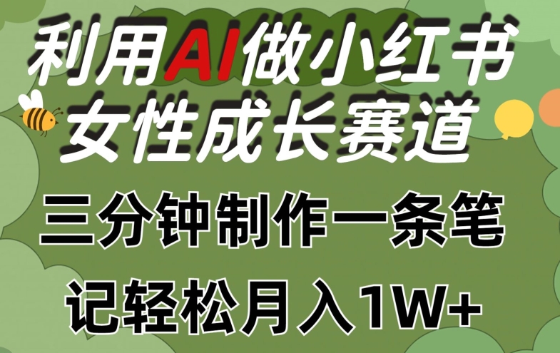 利用Ai做小红书女性成长赛道，三分钟制作一条笔记，轻松月入1w+【揭秘】-电脑资源自留地
