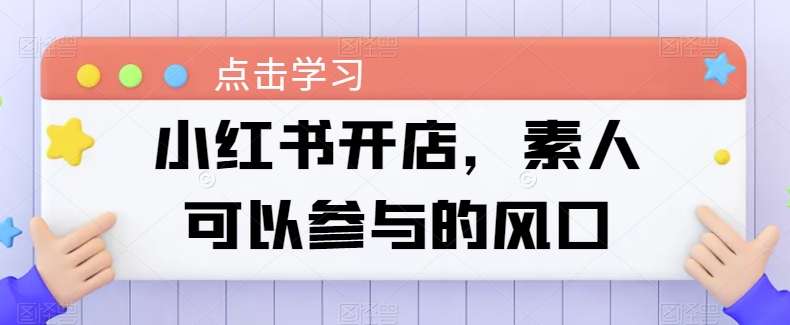 小红书开店，素人可以参与的风口-电脑资源自留地