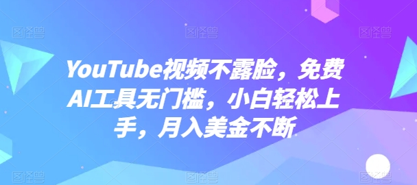 YouTube视频不露脸，免费AI工具无门槛，小白轻松上手，月入美金不断【揭秘】-电脑资源自留地