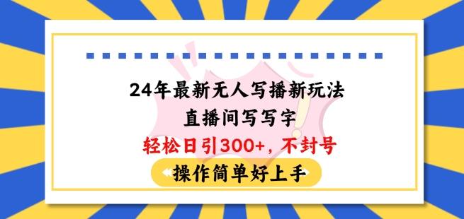 24年最新无人写播新玩法直播间，写写字轻松日引100+粉丝，不封号操作简单好上手【揭秘】-电脑资源自留地