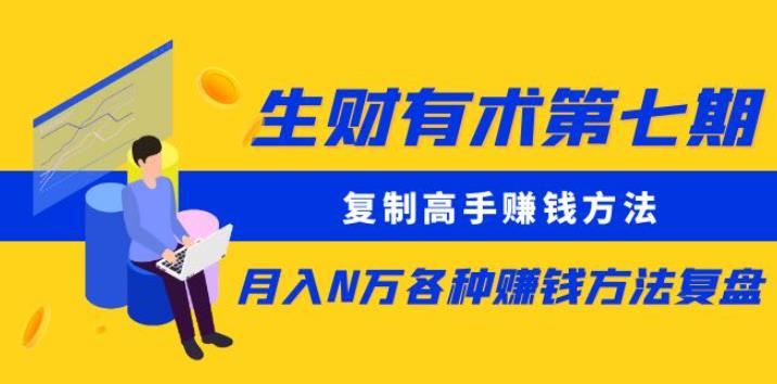 生财有术第七期：复制高手赚钱方法月入N万各种赚钱方法复盘（更新到0430）-电脑资源自留地
