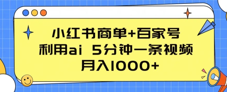 小红书商单+百家号，利用ai 5分钟一条视频，月入1000+【揭秘】-电脑资源自留地