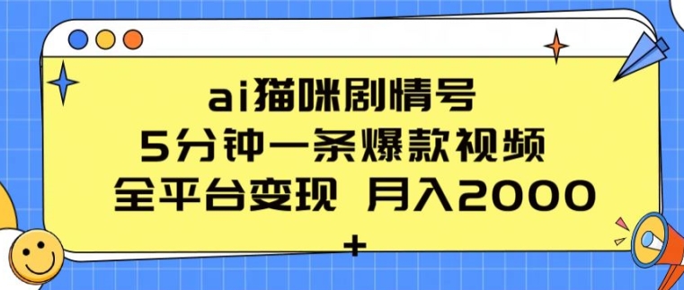 ai猫咪剧情号 5分钟一条爆款视频 全平台变现 月入2K+【揭秘】-电脑资源自留地