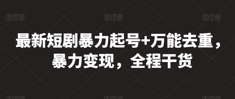 最新短剧暴力起号+万能去重，暴力变现，全程干货【揭秘】-电脑资源自留地
