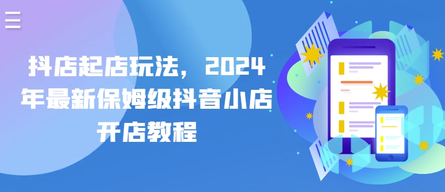抖店起店玩法，2024年最新保姆级抖音小店开店教程-电脑资源自留地