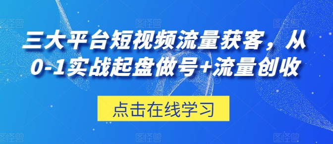 三大平台短视频流量获客，从0-1实战起盘做号+流量创收-电脑资源自留地