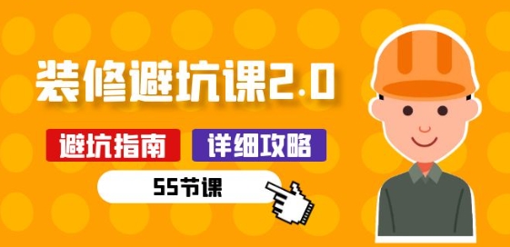 新手装修 避坑课2.0：装修之前一定要做好功课(55节课)-电脑资源自留地