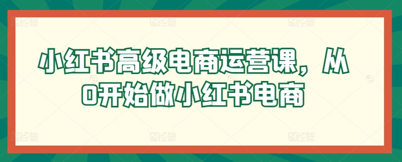 小红书高级电商运营课，从0开始做小红书电商-电脑资源自留地