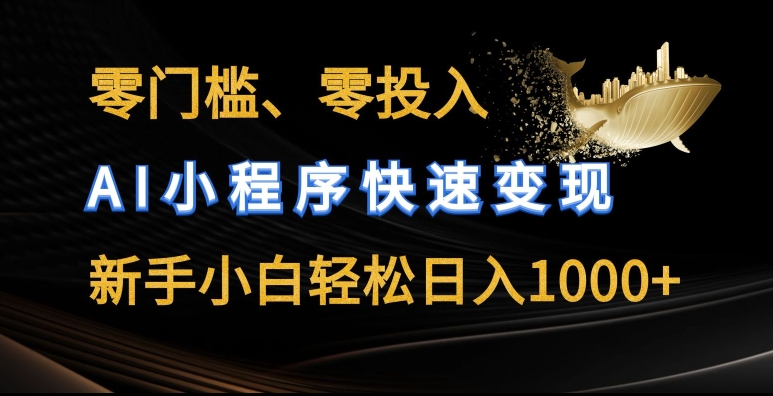 零门槛零投入，AI小程序快速变现，新手小白轻松日入几张【揭秘】-电脑资源自留地