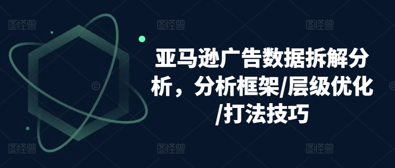 亚马逊广告数据拆解分析，分析框架/层级优化/打法技巧-电脑资源自留地