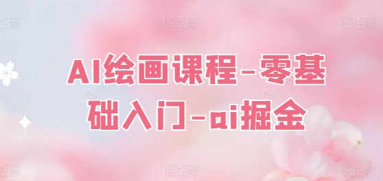 AI绘画课程-零基础入门-ai掘金-电脑资源自留地