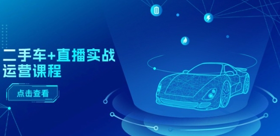 二手车+直播实战运营课程：直播推荐/短视频推荐/千川投放/直播全流程-电脑资源自留地