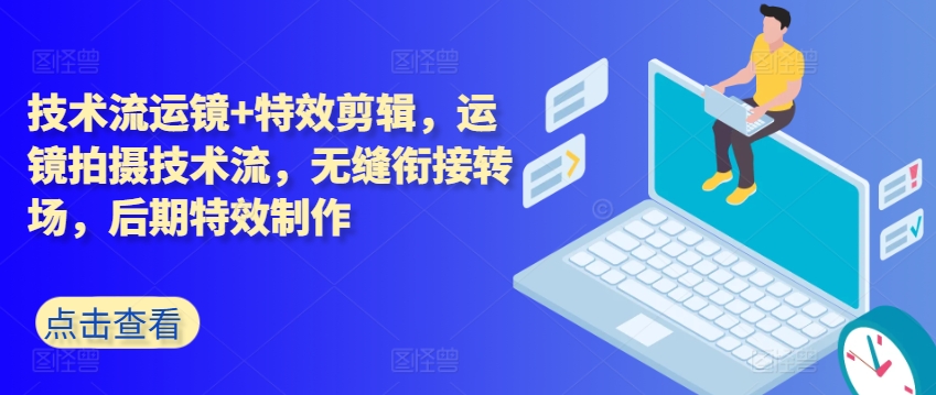 技术流运镜+特效剪辑，​运镜拍摄技术流，无缝衔接转场，后期特效制作-电脑资源自留地