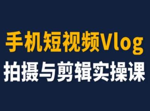 手机短视频Vlog拍摄与剪辑实操课，小白变大师-电脑资源自留地