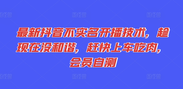 最新抖音不实名开播技术，趁现在没和谐，赶快上车吃肉，会员自测-电脑资源自留地