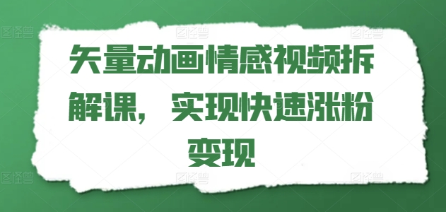 矢量动画情感视频拆解课，实现快速涨粉变现-电脑资源自留地