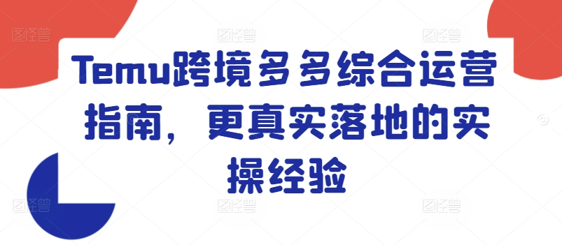 Temu跨境多多综合运营指南，更真实落地的实操经验-电脑资源自留地