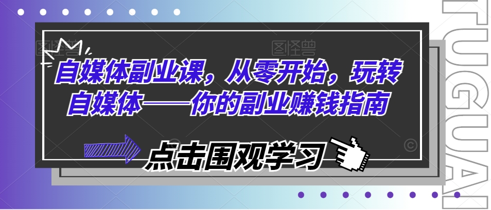 自媒体副业课，从零开始，玩转自媒体——你的副业赚钱指南-电脑资源自留地