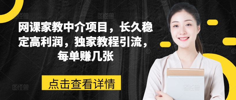 网课家教中介项目，长久稳定高利润，独家教程引流，每单赚几张-电脑资源自留地