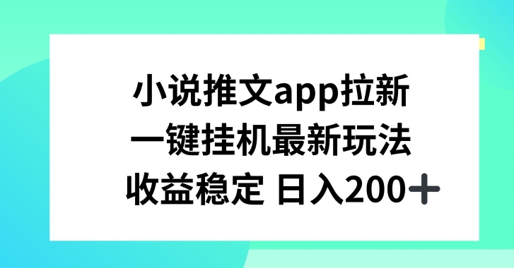 小说推文APP拉新，一键挂JI新玩法，收益稳定日入200+【揭秘】-电脑资源自留地