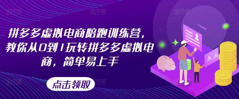 拼多多虚拟电商陪跑训练营，教你从0到1玩转拼多多虚拟电商，简单易上手（更新）-电脑资源自留地