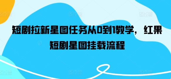 短剧拉新星图任务从0到1教学，红果短剧星图挂载流程-电脑资源自留地