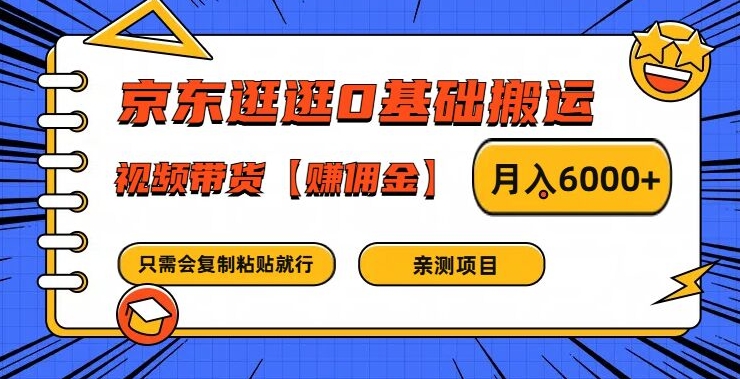 京东逛逛0基础搬运、视频带货【赚佣金】月入6000+【揭秘】-电脑资源自留地