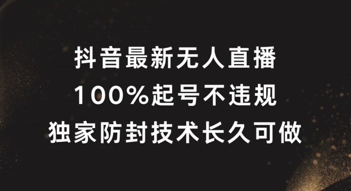 抖音最新无人直播，100%起号，独家防封技术长久可做【揭秘】-电脑资源自留地