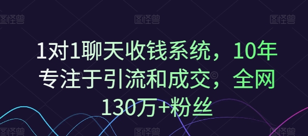 1对1聊天收钱系统，10年专注于引流和成交，全网130万+粉丝-电脑资源自留地
