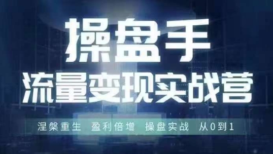 操盘手流量实战变现营6月28-30号线下课，涅槃重生 盈利倍增 操盘实战 从0到1-电脑资源自留地