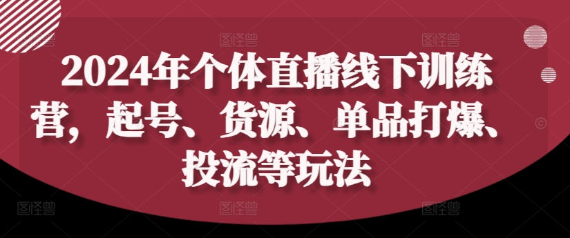 2024年个体直播训练营，起号、货源、单品打爆、投流等玩法-电脑资源自留地
