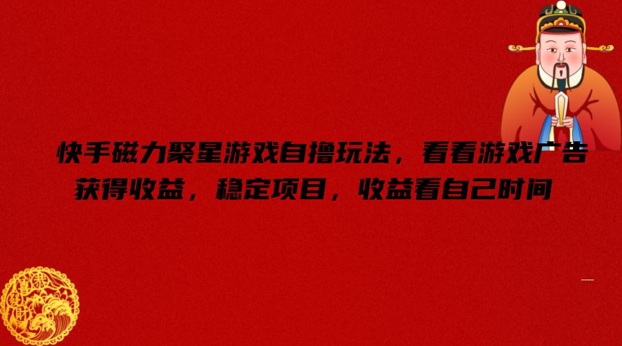 快手磁力聚星游戏自撸玩法，看看游戏广告获得收益，稳定项目，收益看自己时间【揭秘】-电脑资源自留地