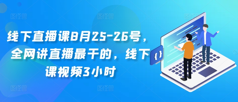 线下直播课8月25-26号，全网讲直播最干的，线下课视频3小时-电脑资源自留地