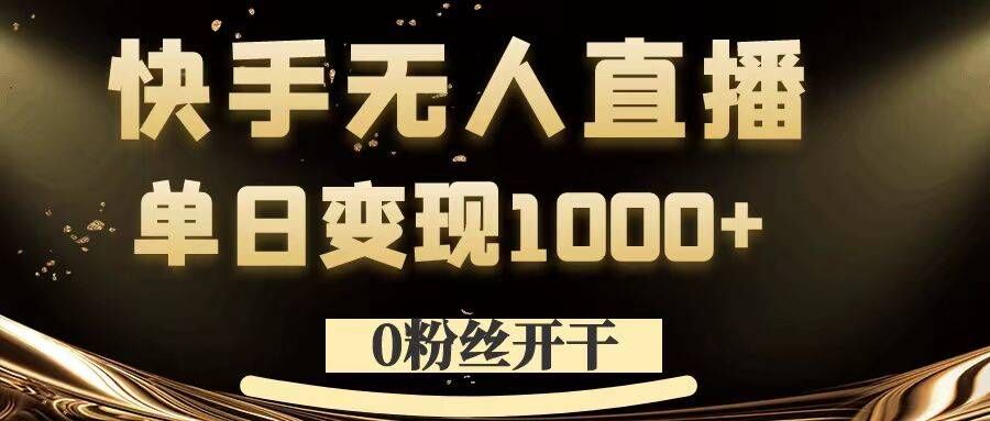 0粉丝开干，快手无人直播，单日变现1k+【揭秘】-电脑资源自留地