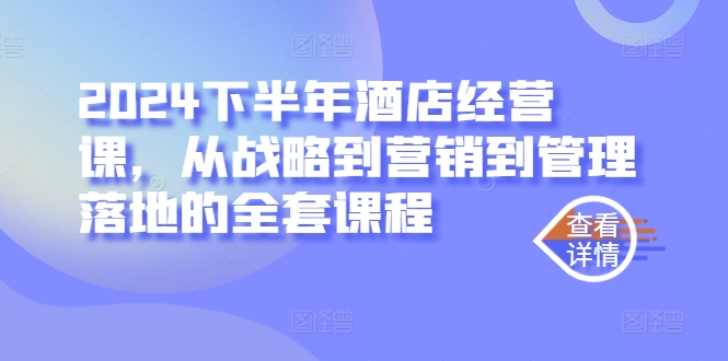 2024下半年酒店经营课，从战略到营销到管理落地的全套课程-电脑资源自留地