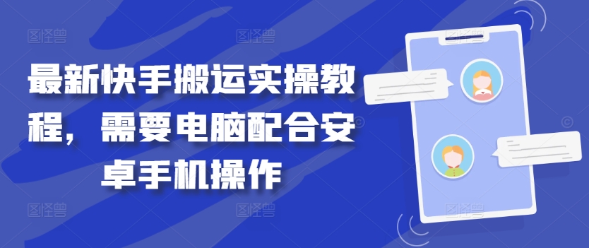最新快手搬运实操教程，需要电脑配合安卓手机操作-电脑资源自留地