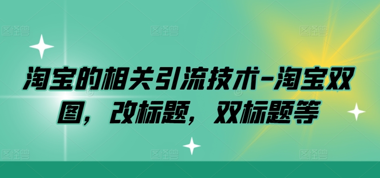 淘宝的相关引流技术-淘宝双图，改标题，双标题等-电脑资源自留地