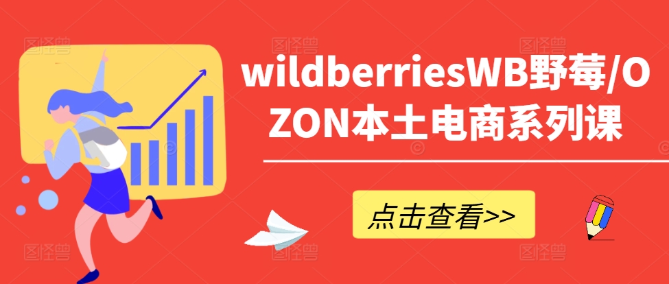 wildberriesWB野莓/OZON本土电商系列课，掌握WB产品优化，出单技巧和订单处理等-电脑资源自留地
