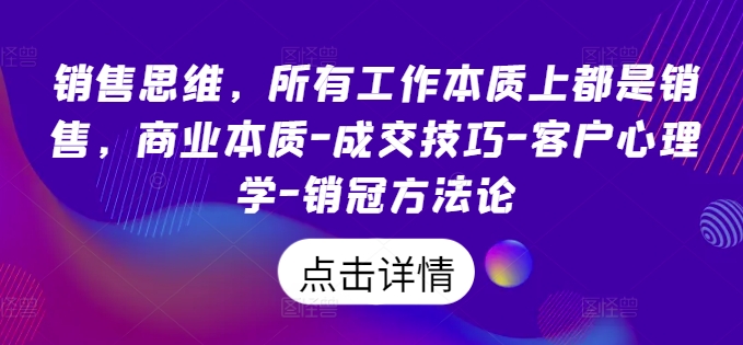 销售思维，所有工作本质上都是销售，商业本质-成交技巧-客户心理学-销冠方法论-电脑资源自留地